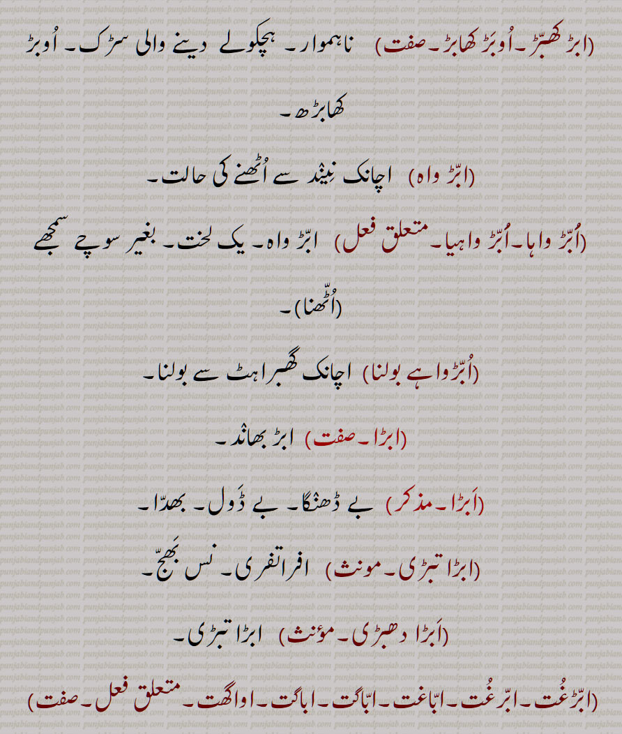 ے ڈول,ابڑ بھاندا, الجھن,,ابڑ بھانڈ,ابڑ دبڑ,ابڑ دھبڑ, بے تال,ابڑ کھبڑ۔اوبڑ کھابڑ,ابڑ واہ, اچانک نیند سے اٹھنے کی حالت,ابڑ واہا,ابڑ واہیا,ابڑواہے بولنا,ابڑا,,ابڑا,ابڑا تبڑی,ابڑا دھبڑی,ابڑغت,ابرغت,اباغت,اباگت,اباگت,اواگھت, اچانک, یکدم,اچن چیتی,اباغوں, Hot, suffocation,abbar bhaaNd,   At once, abbarghut, abar bhanda, abbaRwaah, abbaRwaaha uTThna, abaR, ਅੱਬਡ਼ਵਾਹ,  ਅੱਬਡ਼ਵਾਹਾ ਉੱਠਣਾ, ਅੱਬੜਵਾਹ,  ਅੱਬੜਵਾਹਾ ਉੱਠਣਾ, ਅੱਬੜ, ਅਬੜ