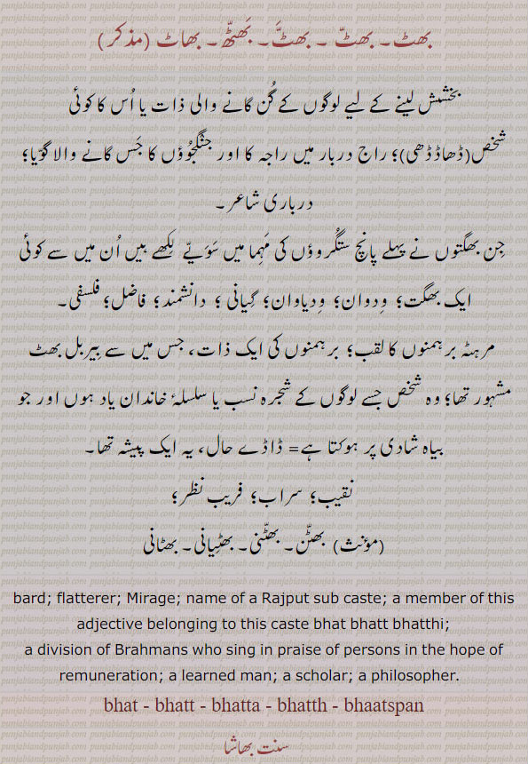  بھٹ,بھاٹ,بھٹ,بھاٹ,بھٹھ ,بھاٹ,bhat,bhatt,bhatta,bhatth,bhaat,ਭਟੱ ,
ਭੱਟ,ਭਾਟ,ਭੱਟ,ਭਾਟ,ਭੱਠ ,ਭਾਟ,بخشش, بھگت, ودوان, ودیاوان, گیانی, دانشمند, فلسفی, برہمن کا لقب, برہمن کی ذات,نقیب, سراب, فریب نظر, بھٹن, بھٹنی, بھنیانی, بھٹانی, bard,, flatterer, mirage, division og Brahmans, scholar, philosopher,