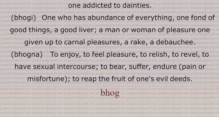  ,بھوگ,بھوگ بلاس,بھوگ ولاس,بھوگ بھگانا,بھوگ بھوگنا,جماع کرنا,بھوگنا,بھوگن,بھوگن بھوگنا,بھوگ بھوگن,بھوگ لگانا,بھوگ پا دینا,بھوگ پانا۔ بھوگ پینا,بھوگ تِیار کرنا,بھوگ لاؤنا۔ بھوگ لوانا,بھوگ لینا,بھوگ وجنا, بھوگ ونجنا,بھوگ ورتانا,بھوگنی,بھوگو,بھوگا,بھوگاں وِچ پھسنا,بھوگ دینا,بھوگ سنانا,بھوگی سو روگی,بھوگانی,بھوگی,بھوگیا,بھوگ پتر,بھوگا,بھوگن ہارا,بھوگَن ہار,بھوگن ہاری,بھوگڑی,بھوگری,بھوگھ,  bhog, ਭੋਗ,,bhog balaas, bhog karna,bhog lagauna,bhog pauna,bhogan, ਭੋਗਣ,bhojan haar, bhojan haara, haari,bhogi,   ਭੋਗੀ ,bhogna,  ਭੋਗਣਾ,