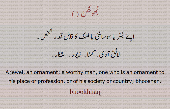    بھوکھن  ,اپنے ہنر یا سوسائٹی یا ملک کا قابل قدر شخص،لائق آدمی, گہنا, زیور, سنگار،, A jewel, an ornament; a worthy man, one who is an ornament to his place or profession, or of his society or country; bhooshan. bhookhhan, ਭੂਖਣ, bhukhhan, bhukhan, bhookhhan, bhookhan, 
