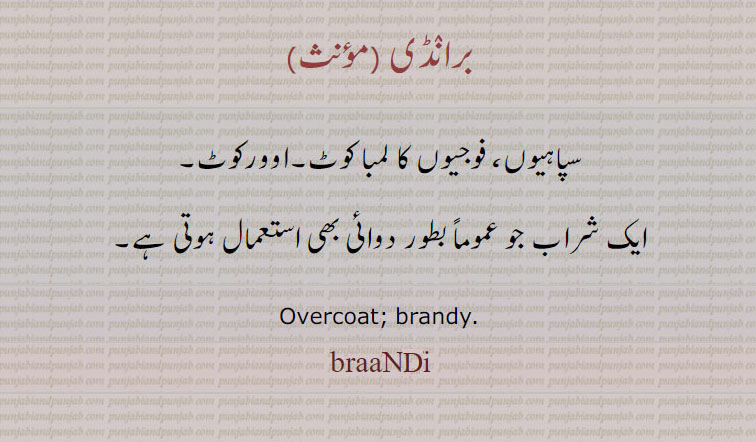 برانڈی ,brandy,braandi, ਬਰਾਂਡੀ,over coat . brandy.سپاہیوں فوجیوں کا لمبا کوٹ۔ اوور کوٹ۔ شراب برانڈی جو وموماً بطور دوائِ بھی استعمال ہتی ہے۔ 