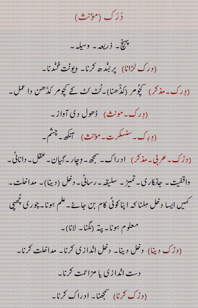   درک ,وسیلہ, درک لڑانا,درک دینا,دخل دینا,درک کرنا,درک نکلنا,درک ہوون,درک ہوونا,درکنا,پھٹنا,تریڑآنا, دست لگنا,تڑقنا, بال پڑنا, چھاتی درکنا,چٹخنا, تڑکنا,درکان,درکانا,درکینا,درکنا,درکنا,درکن, درکاری,دوڑنا, بھجاونا,درُکانا,درکاونا,درکواون,درکوان,درکان,درکاون,درکاون,درکیون,دڑیون,سیون, بھجیون,درکاری,درکی, دڑکی,درکین, درکیون,درک بھج,درکنا,درکار,  پھٹکار,دھتکار,درکار سٹنا, دتکارنا,دور کرنا,در در, کتے کے ہٹانا,درکارنا,درکارن,درکان,درکانا,درکنا,درکن,درکارن,درکاری,درکار,درکار ہوون,درک,درک,درکات,درکا,درک , darak,durk,  ਦਰਕ, darakna,ਦਰਕਣਾ,durkaana, ਦੁਰਕਾਨਾ ,durkan, drukan, druk-daur, druk bhaj, drukaawan, durkaawan, durkaari, durkaari, durki, durk, darkna, darak, dark, durk,  ਦਰਕ, dark, darak, durak, daruk, ਦੁਰਕ, ਦਰੁਕ, 