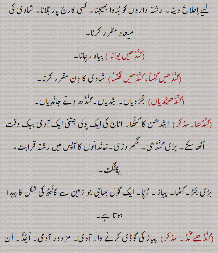  گنڈھ,   گنڈھ ,گنڈھ بنھنا,گنڈھ بھیجنا, گنڈھ پھیرنا  ,  گنڈھ پانا ,گنڈھ ہوونا,گنڈھ پلے ہونا, گنڈھ پینا , گنڈھ پے جانا,گنڈھ تپ,گنڈھ ترپ,گنڈھ چتراوا,,  گنڈھ چھوڑ ,گنڈھ چھوڑا,گٹھ چھوڑا, گنڈھ دا پورا , گنڈھا,گنڈھ دا مال,گنڈھ دینا,گٹھ دینا,گنڈھ کپ,گنڈھ کپنا,  گنڈھ کپیجنا ,گنڈھ کٹنا,گنڈھ وڈھنا, گنڈھ کھولنا, گنڈھا, گنڈھ گوبھی,گنڈھ گھلنا,گنڈھ گہیر,گنڈھ لینا,گنڈھ لپی, گنڈھ وڈھنا ,گنڈھانا,گنڈھڑ, گنڈھڑی, گنڈھل,گنڈھنا,گنڈھوانا,  "گنڈھوائی ,گنڈھوں خالی,گنڈھی, گنڈھی پینیاں , گنڈھا,گنڈھی پینا,گنڈھی بدھنا,گنڈھی چھورا,گنڈھے جانا,گنڈھیا جانا,گنڈھیرا,گنڈھیں بنھنا,گنڈھیں پاؤنا,  گنڈھیں پوانا ,گنڈھیں گننا,گنڈھیں گھتنا, گنڈھیندیاں, گنڈھا,گنڈھا,گنڈھے گڈ,  گنڈھ پاؤنی,گنڈھیرا,گنڈہ, گنڈھیندا , گنڈھا,گنڈھیا,گنڈھیسی,گنڈھیجن,گنڈھواون,              گرہ , گانٹھ, گونڈھ, رسی, گٹھی, گتھی, جوڑ, جڑ, جیب , کھیسہ, کاٹھی, شادی کی تاریخ,   gandh, knot, joint, kpatch, gandh badhan., gandh kappan, gandh kholan, gandha, gandhri, gandhera, ganda,  attadchment, bundle