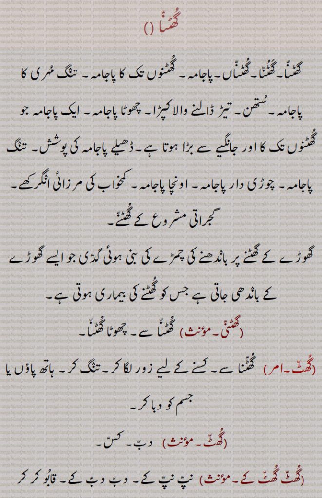  گھٹنا ,گھٹناں,پاجامہ, گھٹنوں تک کا پاجامہ,گھٹنی,گھٹ,گھٹ گھٹ کے,گھٹ گھٹ کے مرنا,گھٹ لینا,گھٹانا,گھٹائی,گھٹی وٹی,گھٹواں,گھٹوِیں,گھٹیاں,گھٹیجنا,جھپیٹنا, بند ہو جانا,ghutanna,drawer, trousers, pajama,ghuttna, to press down, to squeeze, to choke,ghutnna ,ghutnnan , ਘੁਟੰਨਾ,  ghuttna,  ਘੁੱਟਣਾ,, 