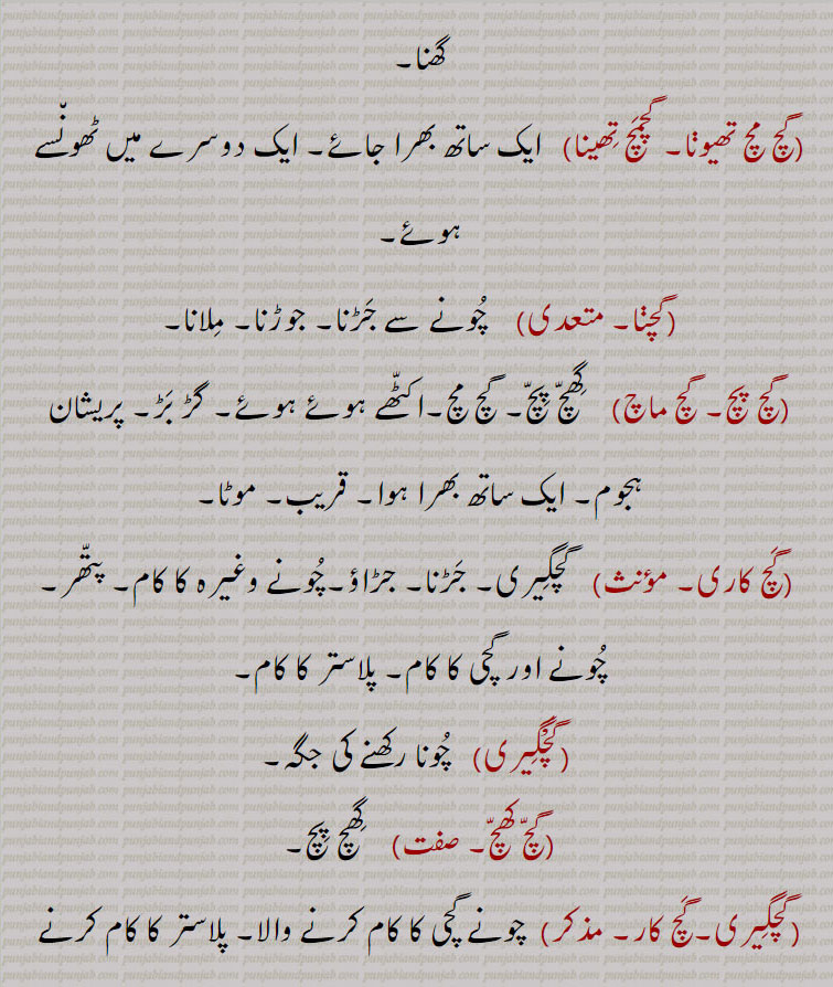  ,gach, gachch ,ਗੱਚ  ,gachchal, ਗੱਚਲ, gachch chaRhna,gachch hona,gachch karna, launa,gachch maarna,gachch pachch,gachchal,gach mach,gach mach thiwana, gicha,cement mortar made with lime, plaster, old mortar, mud, wrath, to be drunk, to insist, to bite, crowded, thick, 
، گچ,گچ ہونا,گچل,گچ مچ,گچا گچ, ،گچ مچ تھونا,گچمچ تھینا,گچنا,گچ پچ,گچ ماچ,گچگیری,گچ کھچ,گچگیری,گچ کار،گچ,گچکرن, گچاپیچ, گچ ،گچ,گچ کرنا, گچا گچ, گچی, گچک, گچل, ،"گچو گچ,گچ آنا,گچ اٹھنا, گچ چڑھنا, گچ بجھنا,گچ بھر آنا,بھری آؤنا,گچ کڈھنا,گچ کھانا,گچ مارنا  ،گچ,گچل, گچل خوردہ,  گچ,  