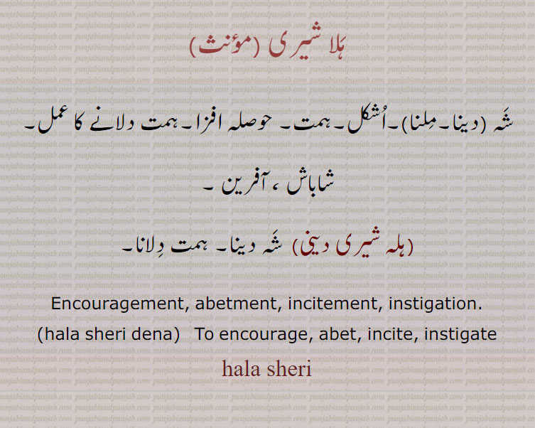    ہلا شیری, شہ ہلا شیری ملنا,۔اشکل۔ہمت۔ حوصلہ افزا۔ہمت دلانے کا عمل۔ شاباش ، آفرین ,ہلہ شیری دینی,  شہ دینا۔ ہمت دلانا۔, Encouragement, abetment, incitement, instigation., hala sheri dena,  To encourage, abet, incite, instigate hala sheri, halasheri,  ਹਲਾ ਸ਼ੇਰੀ, hala sheri dena ,ਹਲਾ ਸ਼ੇਰੀ ਦੇਣੀ,