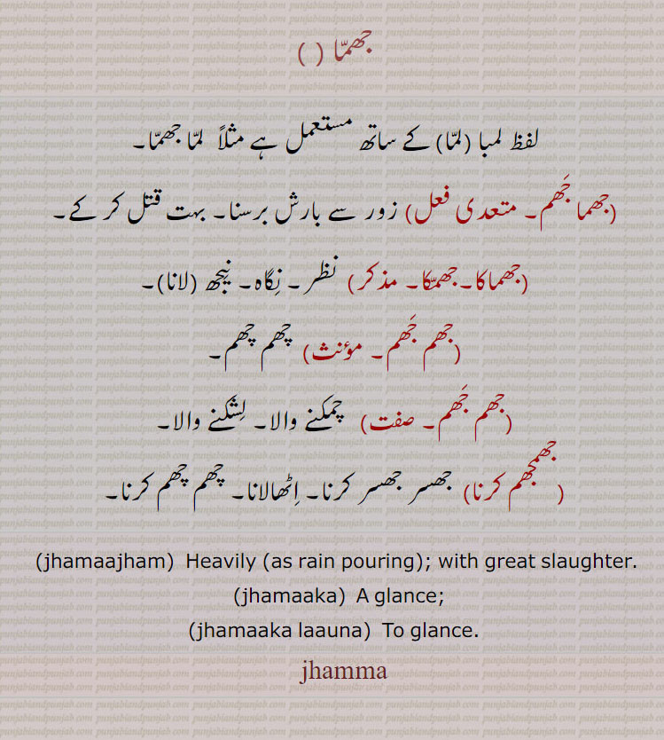   جھما ,جھما جھم,جھماکا,جھمکا,جھم جھم,جھم جھم کرنا ٫چھم چھم, بارش برسنا نظر, لما جھما, لمبا, چمکنا,, ਝਮਾ, ਝਮਾਝਮ, jhamajham,  jhamaajham, ਝਮਾਕਾ, jhamaka, jhamaaka, a glance, havily rain, 
