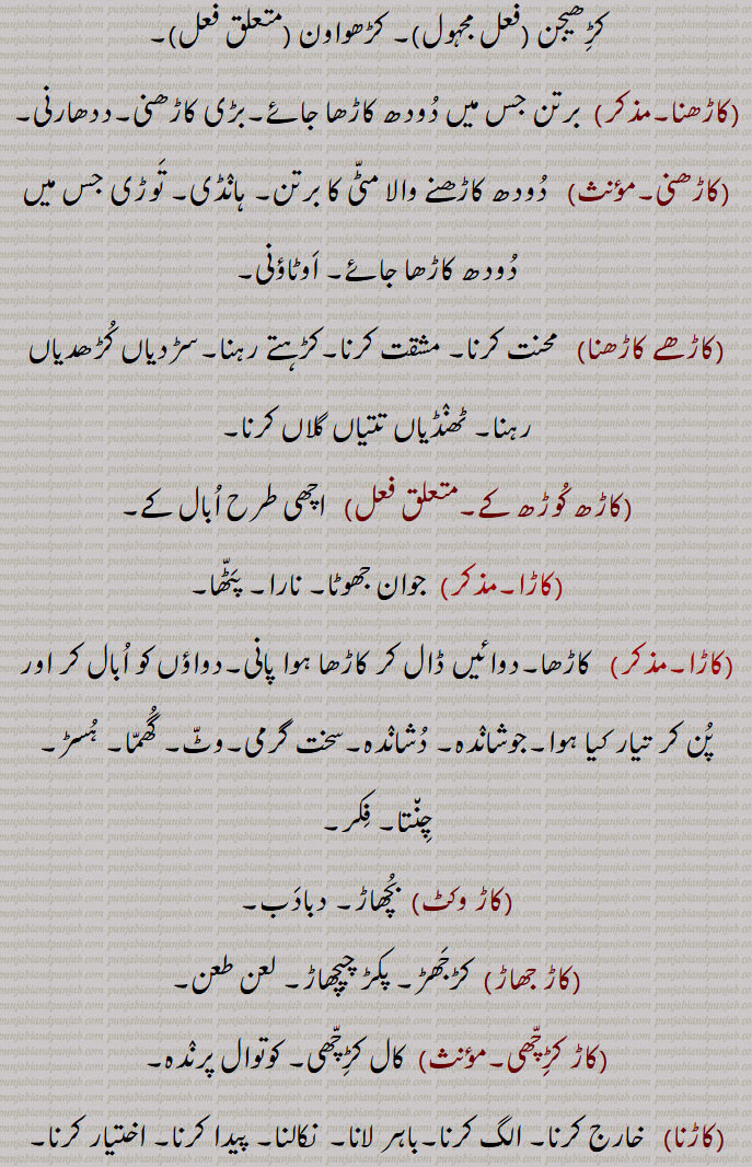 کاڑھ, جوشاندہ,کاڑھا, کاڑا,اچھوانی, ات گرمی,کاڑھنا,کاڑھن,کاہڑنا, ابالنا,کڑھیندا,کاڑھیا , کڑھیسی ,کڑھڽ, کاڑھنا , کڑھاؤنا ,کڑھیجن, کڑھواون,کاڑھنا,کاڑھنی,کاڑھے کاڑھنا ,کاڑھ کوڑھ کے,کاڑا,,کاڑ وکٹ,کاڑ جھاڑ,  کڑجھڑ, پکڑ چپچھاڑ,کاڑ کڑِچھی,کال کڑچھی, کوتوال پرندہ,کاڑنا,کاڑھو,کاڑھواں,کاڑھے,کاڑھے کاڑھن,کاڑھنا,کاڑھے کاڑھن,kaaRhna,boil,kaRh,ਕਡ਼੍ਹ kaaRha,ਕਾੜ੍ਹਾ,ਕਾਡ਼੍ਹਾ,kaRhai,ਕਡ਼੍ਹਾਹੀ,kaRhi, ਕਡ਼੍ਹੀ , kaRhaauna, ਕਡ਼੍ਹਾਉਣਾ, kaRhna, ਕਡ਼੍ਹਣਾ, kaaRhan,kaaRhni,ਕਾੜ੍ਹਨੀ,ਕਾਡ਼੍ਹਣੀ,kaaRhna,ਕਾੜ੍ਹਨਾ,ਕਾਡ਼੍ਹਣਾ,کاڑھ,kaaRh,ਕਾੜ੍, ਕਾੜ੍ਹਨਾ,